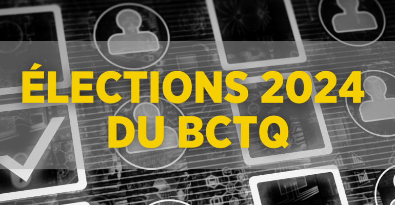 ÉLECTIONS 2024 DU BCTQ
